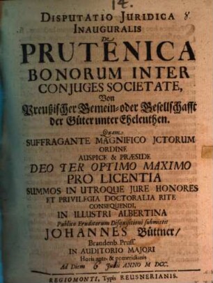 Disp. ... inaug. de Prutenica bonorum inter coniuges societate, von preussischer Gemein- oder Gesellschafft der Güther unter Eheleuthen