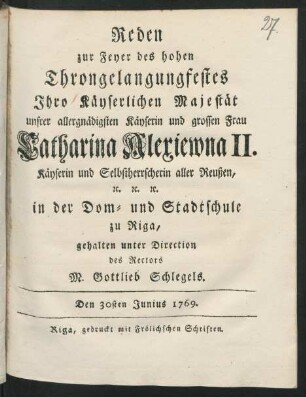 Reden zur Feyer des Throngelangungfestes Ihro Käyserlichen Majestät ... Catharina Alexiewna II. Käyserin und Selbstherrscherin aller Reußen ... in der Dom- und Stadtschule zu Riga : Den 30sten Junius 1769