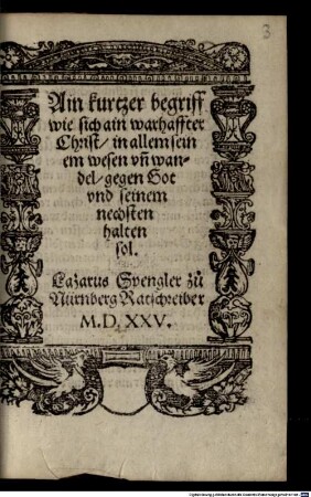 Ain kurtzer Begriff, wie sich ain warhaffter Christ in allem seinem Wesen unn Wandel gegen Got und seinem Nechsten halten sol