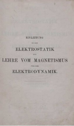 Einleitung in die Elektrostatik, die Lehre vom Magnetismus und die Elektrodynamik