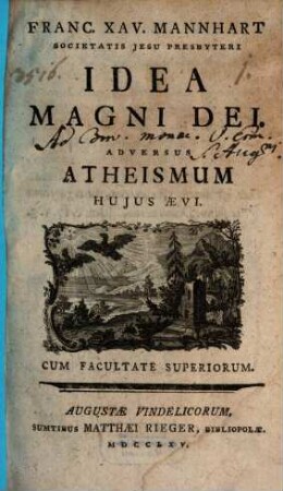Franc. Xav. Mannhart Societatis Jesu Presbyteri Idea Magni Dei : Adversus Atheismum Hujus Aevi