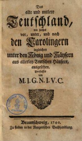 Das alte und mitlere Teutschland, wie solches vor, unter und nach den Carolingern ingleichen unter den König und Käysern aus allerley Teutschen Häusern ausgesehen