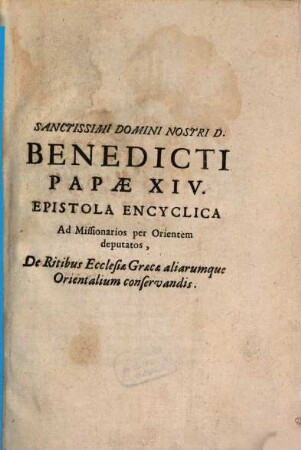 Epistola encyclica ad Missionarios p. Orientem deputatos de Ritibus Ecclesiae graecae aliarumque orientalium conservandis : dat. Rom. 26 Juli 1755 (incip) ... "Allatae sunt ad congregationam"