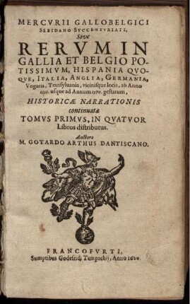 1: Mercurii Gallobelgici Sleidano Succenturiati, Sive Rerum In Gallia Et Belgio Potissimum, Hispania Quoque, Italia, Anglia, Germania, Ungaria, Transylvania, vicinisque locis ... gestarum, Historicae Narrationis continuatae Tomus ....