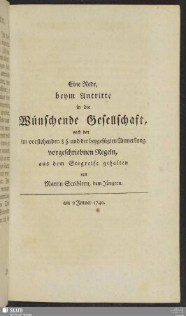Eine Rede, beym Antritte in die Wünschende Gesellschaft, nach den im vorstehenden 8 §, und der beygefügten Anmerkung vorgeschriebnen Regeln aus dem Stegreife gehalten von Martin Scriblern, dem Jüngern. Am 2 Jenner 1740