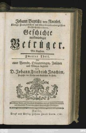 Zweiter Theil: Johann Baptista von Rocoles, Königl. Französischen und Churbrandenburgischen Geschichtsschreibers, Geschichte merkwürdiger Betrüger : Mit Kupfern : Mit einer Vorrede, Erläuterungen, Zusätzen und Münzen