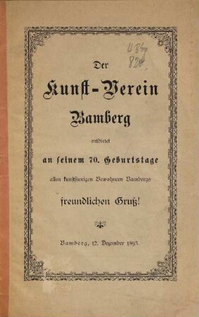Der Kunst-Verein Bamberg entbietet an seinem 70. Geburtstage allen kunstsinnigen Bewohnern Bambergs freundlichen Gruß!