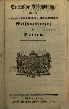 Practische Abhandlung von dem einfachen, summarischen, und ordentlichen Weisungsprozeß in Baiern