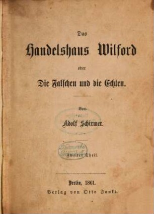 Das Handelshaus Wilford oder Die Falschen und die Echten : Von Adolf Schirmer. 2
