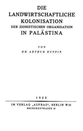 Die landwirtschaftliche Kolonisation der zionistischen Organisation in Palästina / von Arthur Ruppin
