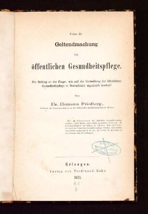 Ueber die Geltendmachung der öffentlichen Gesundheitspflege : ein Beitrag zu der Frage: wie soll die Verwaltung der öffentlichen Gesundheitspflege in Deutschland organisirt werden?