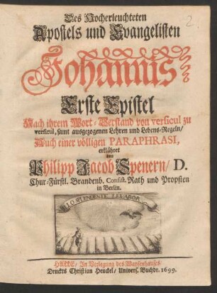 Des Hocherleuchteten Apostels und Evangelisten Johannis Erste Epistel : Nach ihrem Wort-Verstand von versicul zu versicul, samt ausgezogenen Lehren und Lebens-Regeln/ Auch einer völligen Paraphrasi, erklähret
