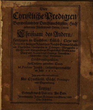 Vier Christliche Predigten : bey Christiani d. Andern, Hertzogen z. Sachßen, Churfürsten ... Leichbebegängnüsen zu Dresden gehalten