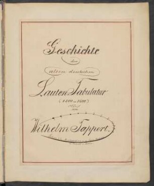 Geschichte | der | alten deutschen | Lauten=Tabulatur | | von | Wilhelm Tappert. | Lehrer für Musikgeschichte an der Neuen Akademie | der Tonkunst in Berlin.