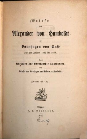 Briefe von Alexander von Humboldt an Varnhagen von Ense aus den Jahren 1827 bis 1858 : nebst Auszügen aus Varnhagen's Tagebüchern, und Briefen von Varnhagen und Andern an Humboldt
