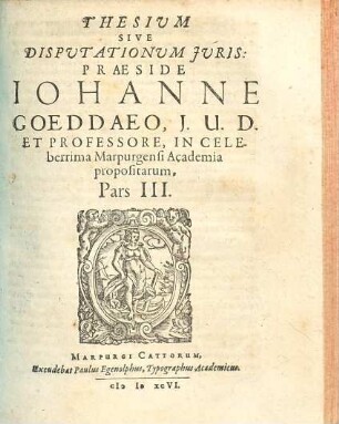Thesium Sive Disputationum Iuris Praeside Johanne Goeddeo, I.U.D. Et Professore, In Celeberrima Marpurgensi Academia propositarum, Pars .... 3