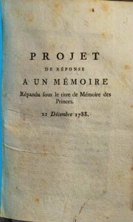 Projet De Réponse A Un Mémoire Répandu sous le titre de Mémoire des Princes : 21 Décembre 1788