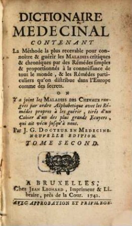 Dictionaire medecinal : contenant la méthode la plus recevable pour connoître & guérir les maladies crit. & chron. par des rémédes simples & proportionnés à la connoissance de tout le monde ... ; on y a joint les maladies des chevaux ... avec les rémédes propres à les guérir, 2