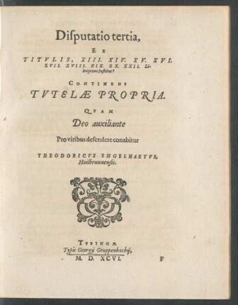 Disputatio tertia, Ex Titulis XIII. XIV. XV. XVI. XVII. XVIII. XIX. XX. XXII. Libri primi Institut? Continens Tutelae Propria ...