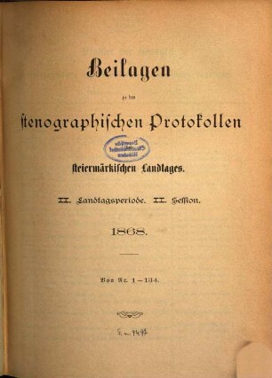 Beilagen zu den stenographischen Protokollen über die Sitzungen des Steiermärkischen Landtages, [5.] 1868, Nr. 1 - 134 = Landtagsp. 3, Sess. 2