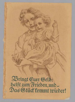 "Bringt Euer Geld: helft zum Frieden, und - Das Glück kommt wieder!"