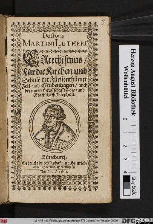 Doctoris Martini Lutheri Catechismus/ Für die Kirchen und Schule[n] der Fürstenthümer Zell und Grubenhagen/ auch der unter-Graffschafft Hoja/ und Graffschafft Diepholt