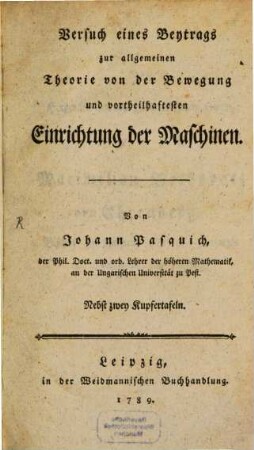 Versuch eines Beytrags zur allgemeinen Theorie von der Bewegung und vortheilhaftesten Einrichtung der Maschinen