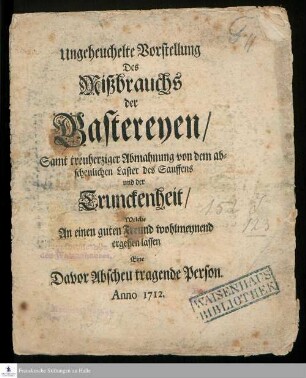 Ungeheuchelte Vorstellung des Mißbrauchs der Gastereyen/ Samt treuherziger Abmahnung von dem abscheulichen Laster des Sauffens und der Trunckenheit