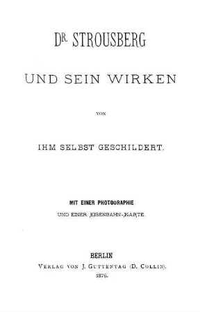 Dr. Strousberg und sein Wirken : mit einer Photographie und einer Eisenbahn-Karte