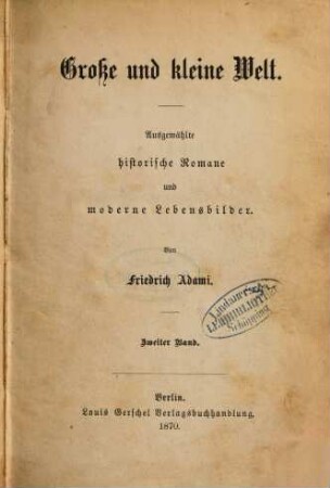 Grosse und Kleine Welt : Ausgewählte historische Romane und moderne Lebensbilder. Von Friedrich Adami. 2