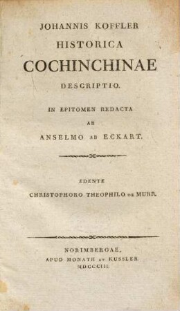 Historica Cochinchinae descriptio : In epitomen redacta ab Anselmo ab Eckart. Edente Chstoph. Theoph. de Murr