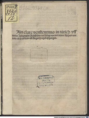 Ain clare verstentnus in tsütsch uff Doctor Johannsen Reüchlins rathschlag von den juden büchern vormals auch zu latin imm Augenspiegel ußgangen