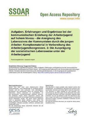 Aufgaben, Erfahrungen und Ergebnisse bei der kommunistischen Erziehung der Arbeiterjugend auf hohem Niveau - die Aneignung des Lebenssinns der Kommunisten durch die jungen Arbeiter: Komplexmaterial in Vorbereitung des Arbeiterjugendkongresses. 3: Die Ausprägung der sozialistischen Lebensweise unter der Arbeiterjugend