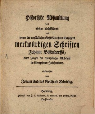 Historische Abhandlung von einigen höchstseltenen und wegen des unglücklichen Schicksals ihres Verfassers merkwürdigen Schriften Johann Bissendorfs, eines Zeugen der evangelischen Wahrheit im siebenzehnten Jahrhunderte