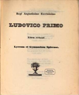 Regi Augustissimo Excellissimo Ludovico Primo urbem revisenti Lyceum et Gymnasium Spirense