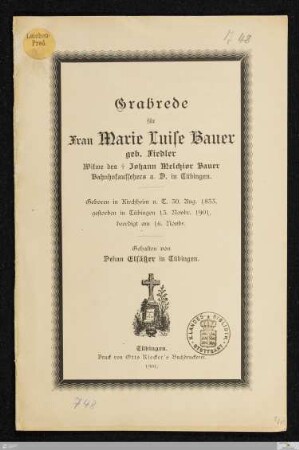 Grabrede für Frau Marie Luise Bauer, geb. Fiedler : Witwe des † Johann Melchior Bauer ... : geboren in Kirchheim u. T. 30. Aug. 1833, gestorben in Tübingen 13. Novbr. 1901, beerdigt am 16. Novbr.