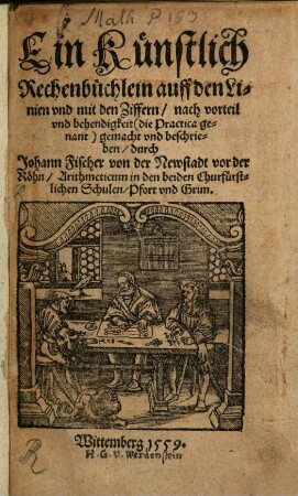 Ein Künstlich Rechenbüchlein auff den Linien vnd mit den Ziffern nach vorteil vnd behendigkeit (die Practica genant)