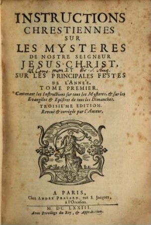 Instructions Chrestiennes Sur Les Mysteres De Nostre Seigneur Jesus-Christ, Sur Les Principales Festes De L'Année. 1, Contenant les Instructions sur tous les Mysteres, & sur les Evangiles & Epistres de tous les Dimanches