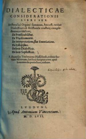 Dialecticae considerationis libri sex : Aristotelici organi summam, hoc est, totius dialectices ab Aristotele tractare complectentes, videlicet, de praedicabilibus, de praedicamentis, de interpretatione, sive enuntiatione, de syllogismo, de locis dialecticis, de locis sophisticis ...