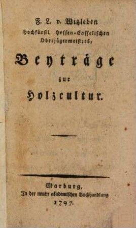 F.L.v. Witzleben Hochfürstl. Hessen-Casselischen Oberjägermeisters, Beyträge zur Holzcultur