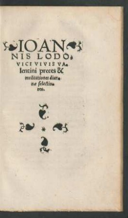 Ioannis Lodovici Vivis Valentini preces & meditationes diurnae selectiores.
