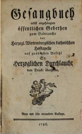 Gesangbuch nebst angehängten öffentlichen Gebethen zum Gebrauche der Herzogl. Wirtembergischen katholischen Hofkapelle