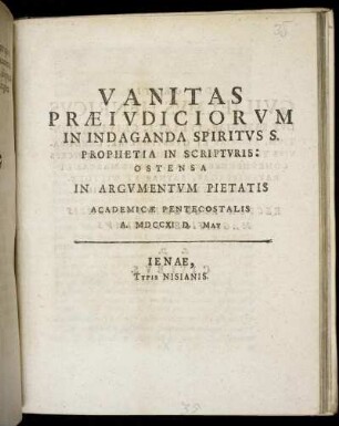 Vanitas Praeiudiciorum In Indaganda Spiritus S. Prophetia In Scripturis : Ostensa In Argumentum Pietatis Academicae Pentecostalis A. MDCCXI. D. [] May