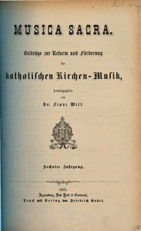 Musica sacra : Zeitschrift für katholische Kirchenmusik ; offizielles Cäcilien-Verbands-Organ im Dienste der Liturgie und des kirchenmusikalischen Apostolats. 6. 1873