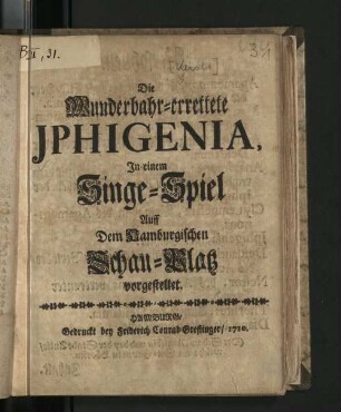 Die Wunderbahr-errettete Iphigenia : In einem Singe-Spiel Auff Dem Hamburgischen Schau-Platz vorgestellet.