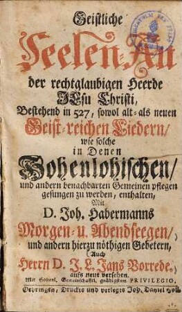 Geistliche Seelen-Au der rechtglaubigen Heerde Jesu Christi : bestehend in 527, sowol alt- als neuen geistreichen Liedern, wie solche in denen Hohenlohischen und andern benachbarten Gemeinen pflegen gesungen zu werden, enthalten ...
