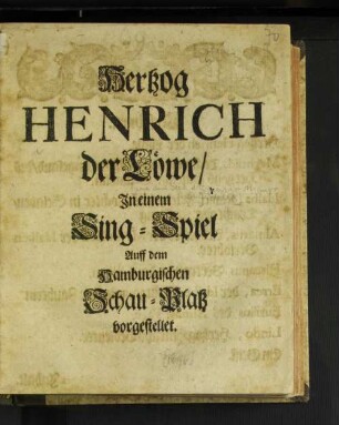 Hertzog Henrich der Löwe : In einem Sing-Spiel Auff dem Hamburgischen Schau-Platz vorgestellet