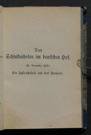 Das Schinkenholen im deutschen Hof. (21. November 1539.) Ein Fastnachtspiel mit drei Personen.