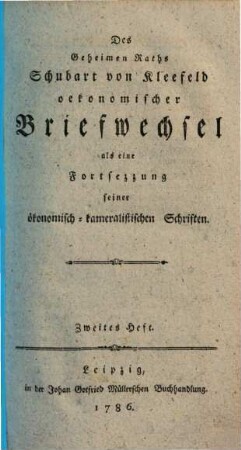 Des Geheimen Raths Schubart von Kleefeld oekonomischer Briefwechsel : als eine Fortsezzung seiner ökonomisch-kameralistischen Schriften, 2