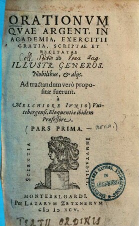 Orationum quae Argentinensi in Academia, exercitii gratia, scriptae et recitatae ab illustribus, generosis, nobilibus, & aliis ... pars ..., Pars Prima. Orationvm Qvae Argent. In Academia, Exercitii Gratia, Scriptae Et Recitatae ab Illustr. Generos. Nobilibus, et alijs ... Pars Prima